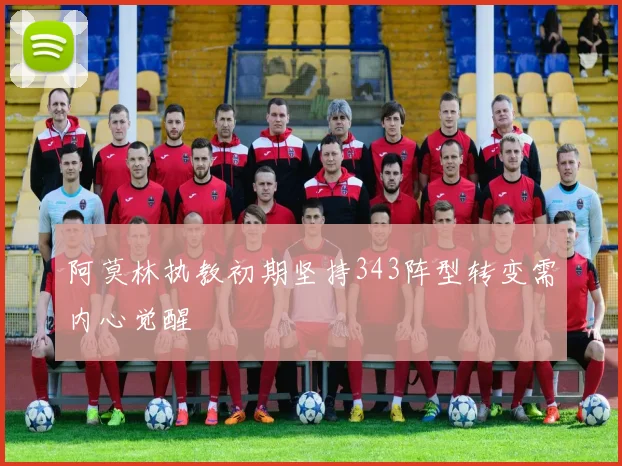 阿莫林执教初期坚持343阵型转变需内心觉醒