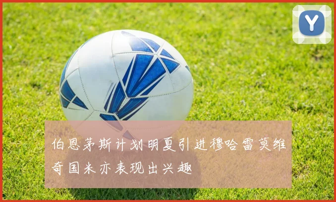 伯恩茅斯计划明夏引进穆哈雷莫维奇国米亦表现出兴趣