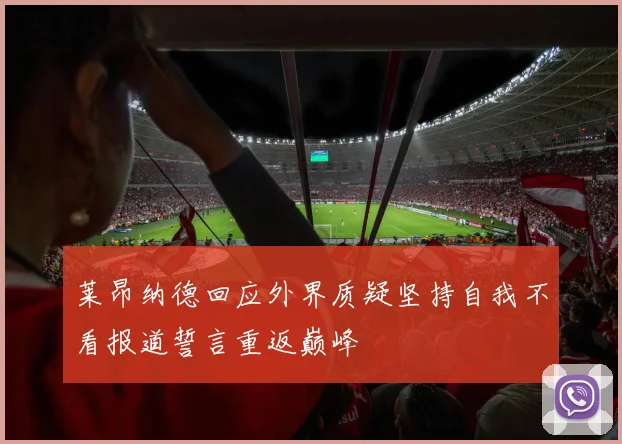 莱昂纳德回应外界质疑坚持自我不看报道誓言重返巅峰
