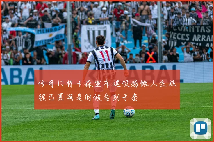 传奇门将卡森宣布退役感慨人生旅程已圆满是时候告别手套