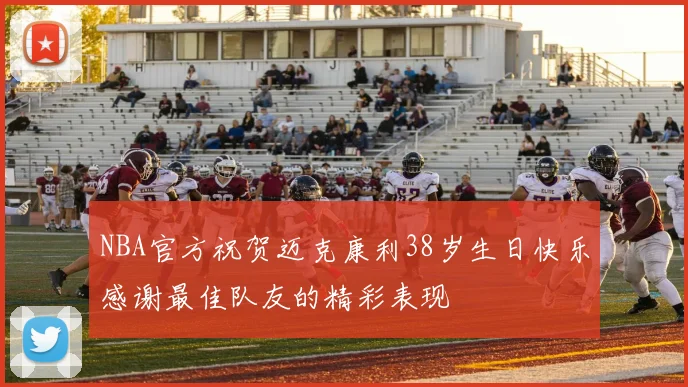 NBA官方祝贺迈克康利38岁生日快乐感谢最佳队友的精彩表现